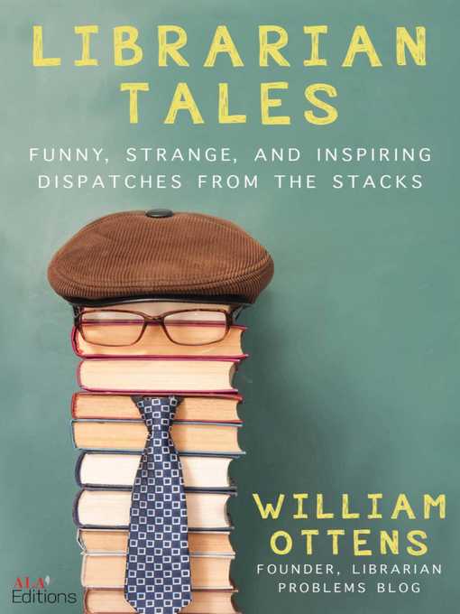 Title details for Librarian Tales: Funny, Strange, and Inspiring Dispatches from the Stacks by William Ottens - Available